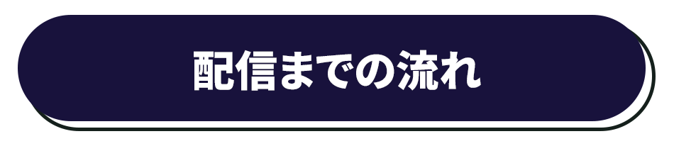 配信までの流れ