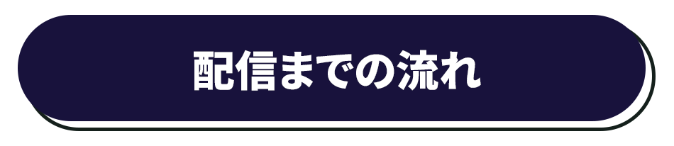 配信までの流れ